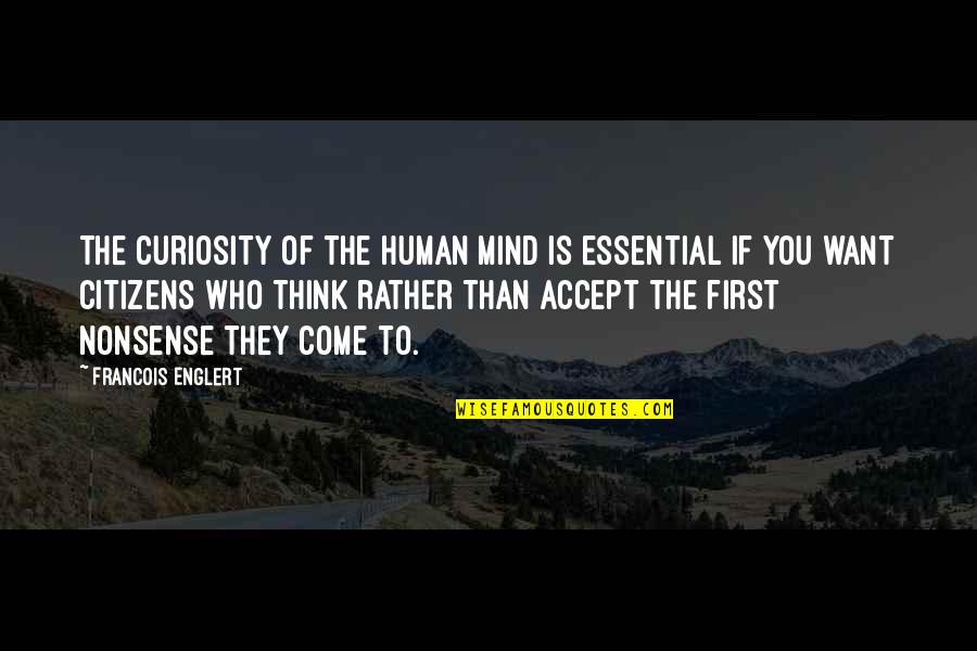Beautiful Heart Breaking Quotes By Francois Englert: The curiosity of the human mind is essential