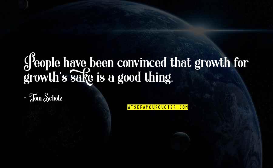 Beautiful Heart Touching Friendship Quotes By Tom Scholz: People have been convinced that growth for growth's