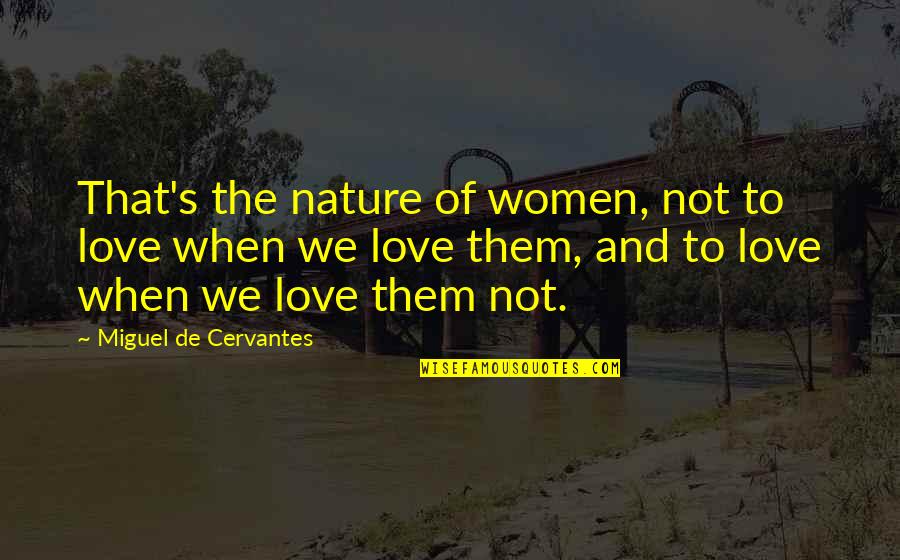 Beautiful Heart Warming Quotes By Miguel De Cervantes: That's the nature of women, not to love