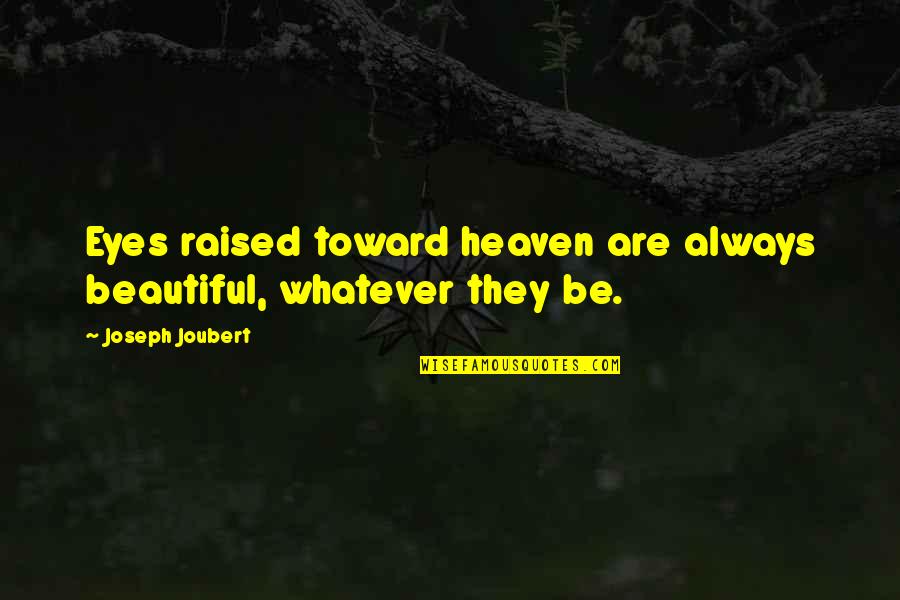 Beautiful Heaven Quotes By Joseph Joubert: Eyes raised toward heaven are always beautiful, whatever
