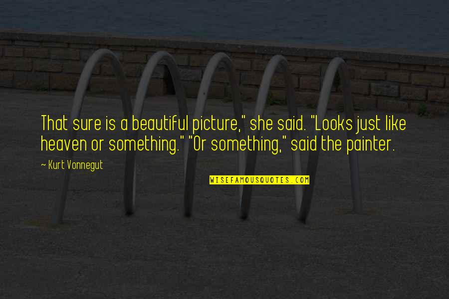 Beautiful Heaven Quotes By Kurt Vonnegut: That sure is a beautiful picture," she said.