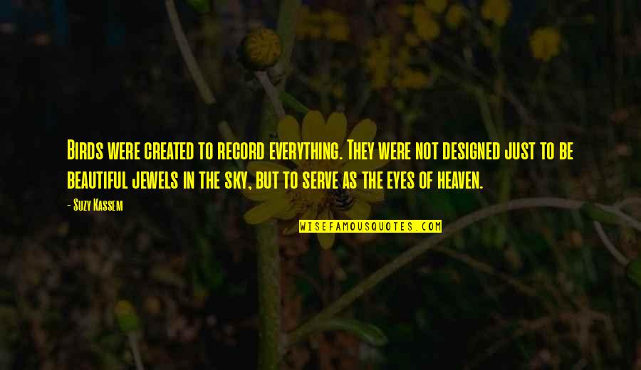 Beautiful Heaven Quotes By Suzy Kassem: Birds were created to record everything. They were