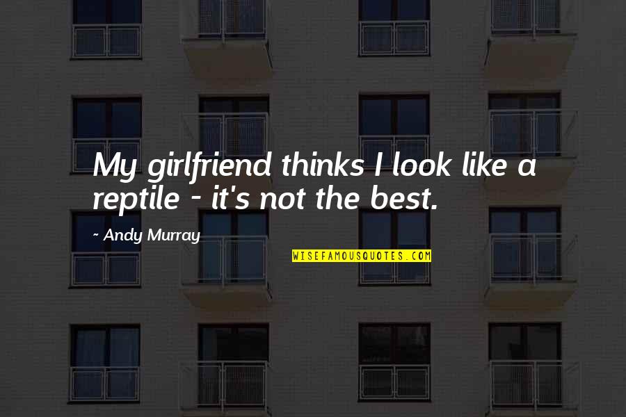 Beautiful Hippie Quotes By Andy Murray: My girlfriend thinks I look like a reptile