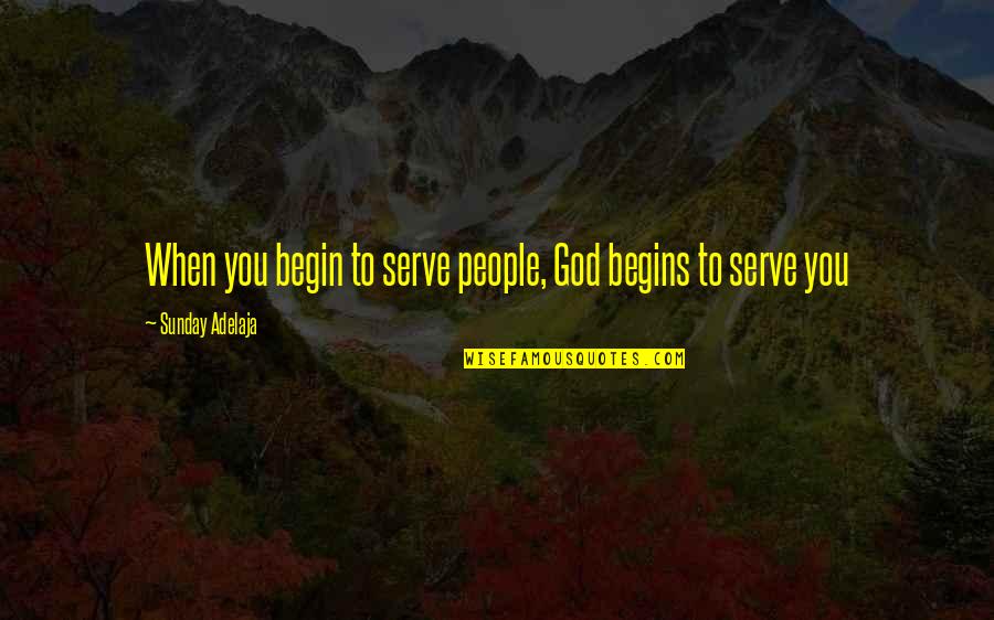 Beautiful Homeland Quotes By Sunday Adelaja: When you begin to serve people, God begins