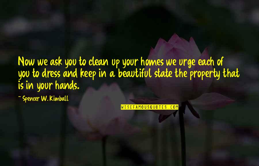 Beautiful Homes Quotes By Spencer W. Kimball: Now we ask you to clean up your