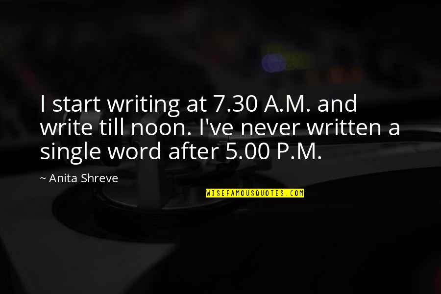 Beautiful Html Quotes By Anita Shreve: I start writing at 7.30 A.M. and write