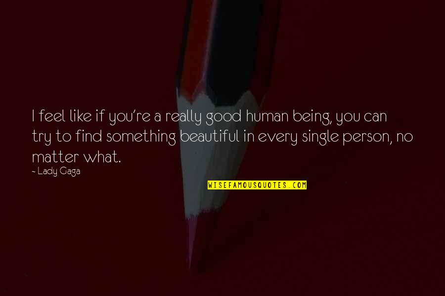 Beautiful Human Being Quotes By Lady Gaga: I feel like if you're a really good