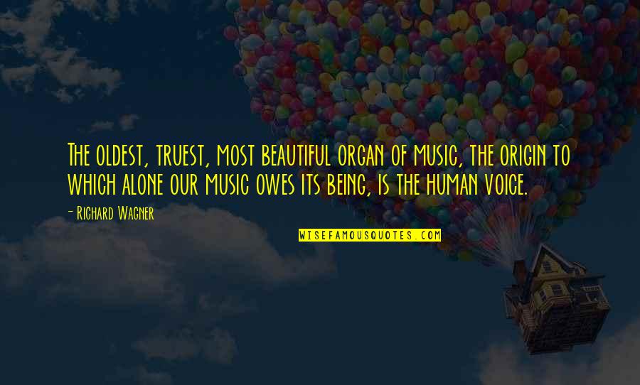 Beautiful Human Being Quotes By Richard Wagner: The oldest, truest, most beautiful organ of music,