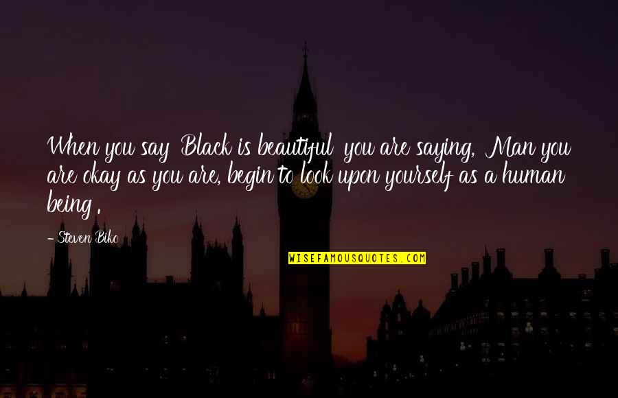 Beautiful Human Being Quotes By Steven Biko: When you say 'Black is beautiful' you are