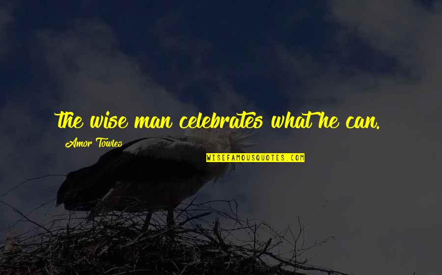 Beautiful Images Nature Quotes By Amor Towles: the wise man celebrates what he can.