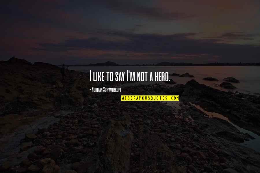 Beautiful Images With Love Quotes By Norman Schwarzkopf: I like to say I'm not a hero.