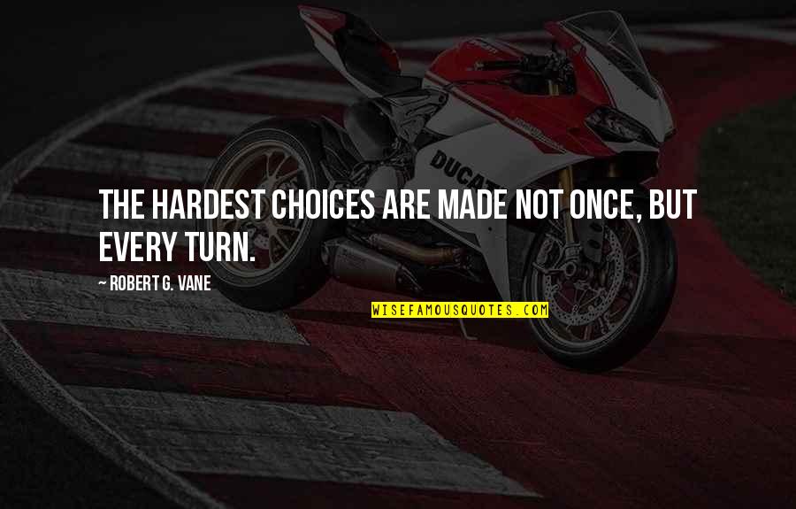 Beautiful Images With Quotes By Robert G. Vane: The hardest choices are made not once, but