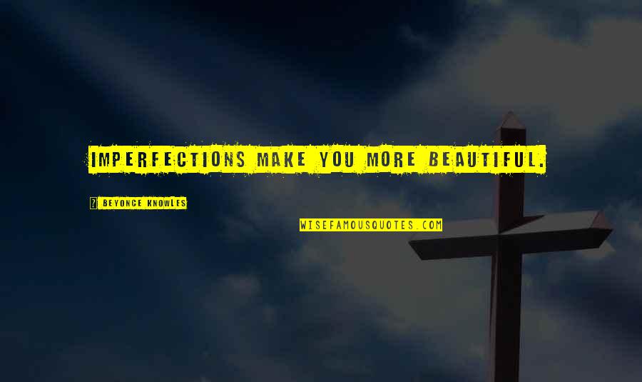 Beautiful Imperfections Quotes By Beyonce Knowles: Imperfections make you more beautiful.