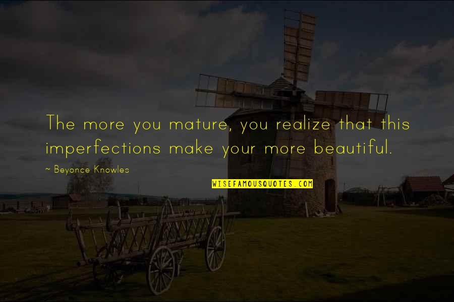 Beautiful Imperfections Quotes By Beyonce Knowles: The more you mature, you realize that this