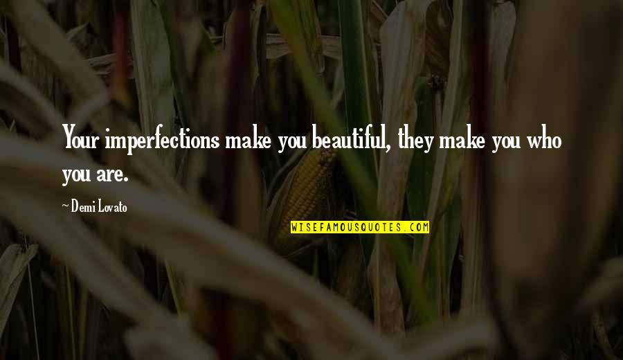 Beautiful Imperfections Quotes By Demi Lovato: Your imperfections make you beautiful, they make you