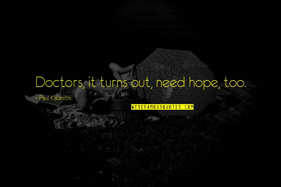 Beautiful Imperfections Quotes By Paul Kalanithi: Doctors, it turns out, need hope, too.