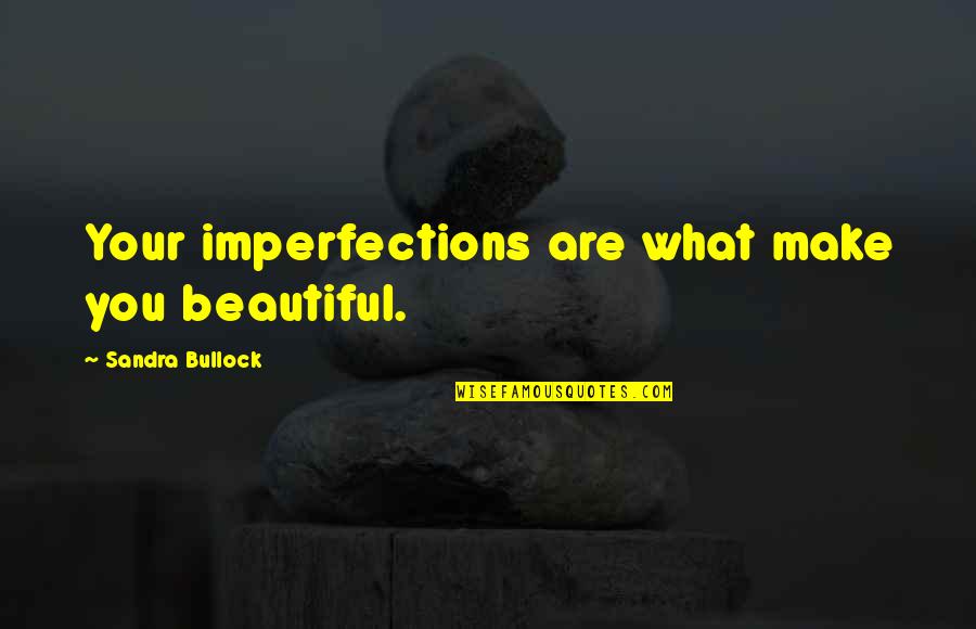 Beautiful Imperfections Quotes By Sandra Bullock: Your imperfections are what make you beautiful.