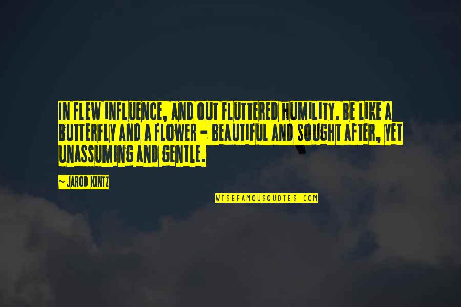 Beautiful In And Out Quotes By Jarod Kintz: In flew influence, and out fluttered humility. Be