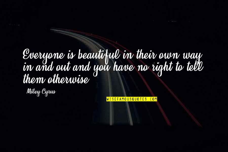 Beautiful In And Out Quotes By Miley Cyrus: Everyone is beautiful in their own way, in