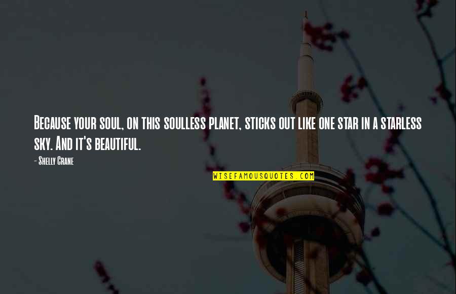 Beautiful In And Out Quotes By Shelly Crane: Because your soul, on this soulless planet, sticks