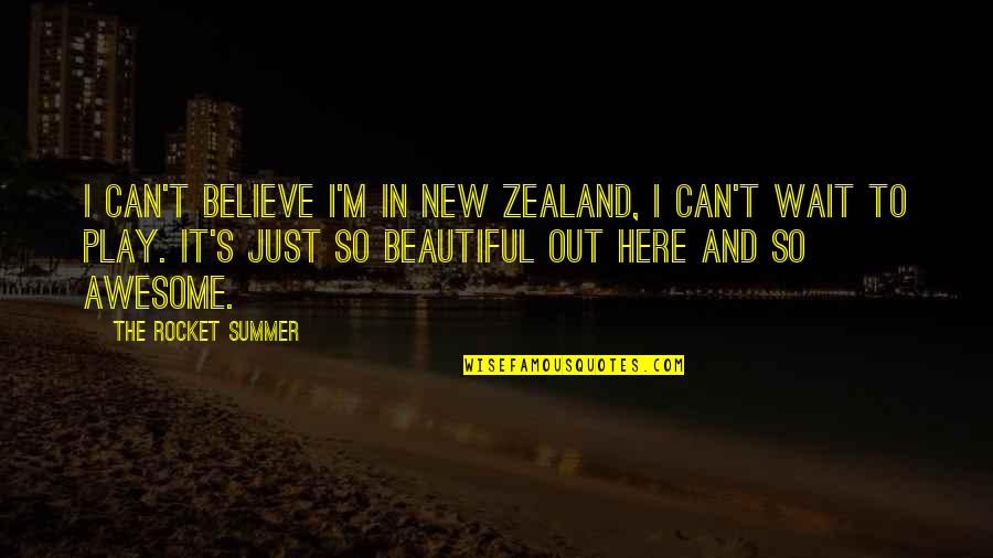 Beautiful In And Out Quotes By The Rocket Summer: I can't believe I'm in New Zealand, I