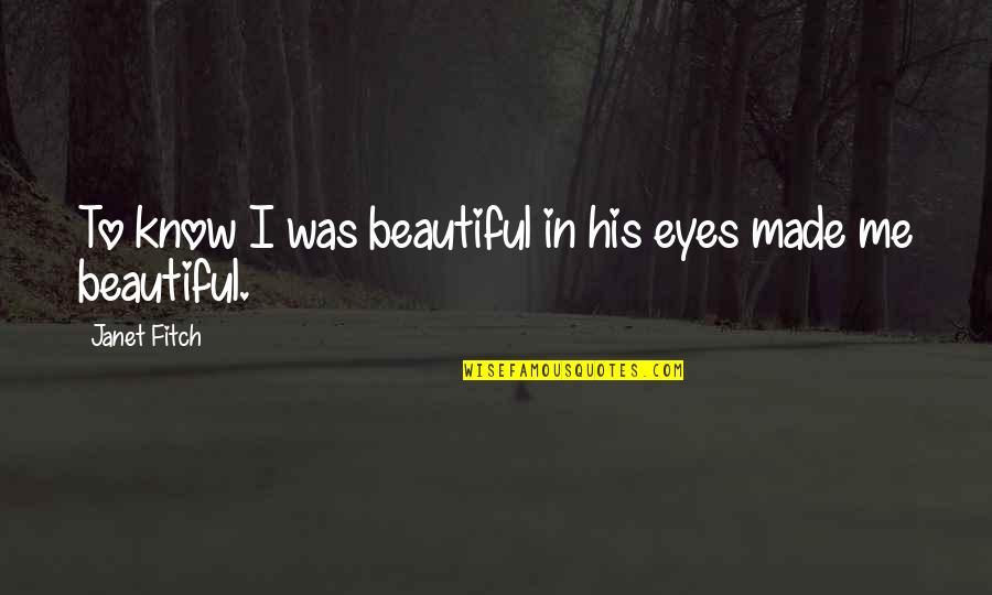 Beautiful In His Eyes Quotes By Janet Fitch: To know I was beautiful in his eyes