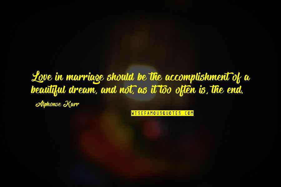 Beautiful In Love Quotes By Alphonse Karr: Love in marriage should be the accomplishment of