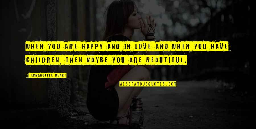 Beautiful In Love Quotes By Emmanuelle Beart: When you are happy and in love and