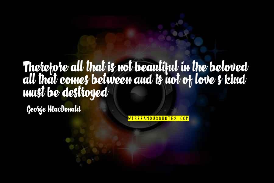 Beautiful In Love Quotes By George MacDonald: Therefore all that is not beautiful in the