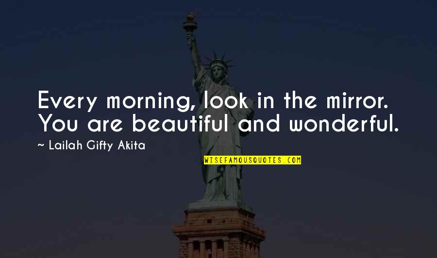 Beautiful In Love Quotes By Lailah Gifty Akita: Every morning, look in the mirror. You are
