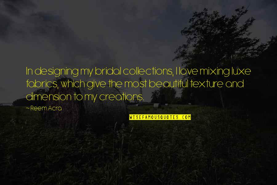 Beautiful In Love Quotes By Reem Acra: In designing my bridal collections, I love mixing