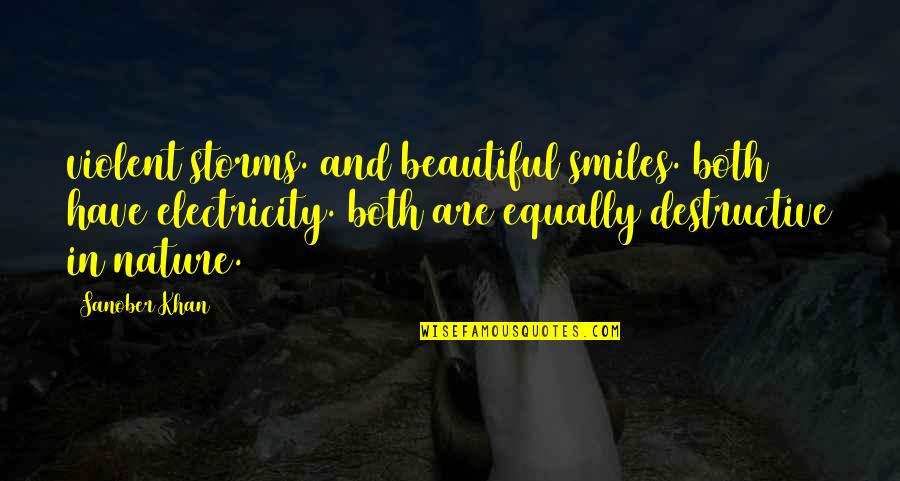 Beautiful In Love Quotes By Sanober Khan: violent storms. and beautiful smiles. both have electricity.