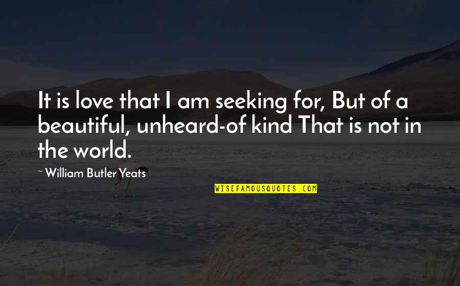 Beautiful In Love Quotes By William Butler Yeats: It is love that I am seeking for,