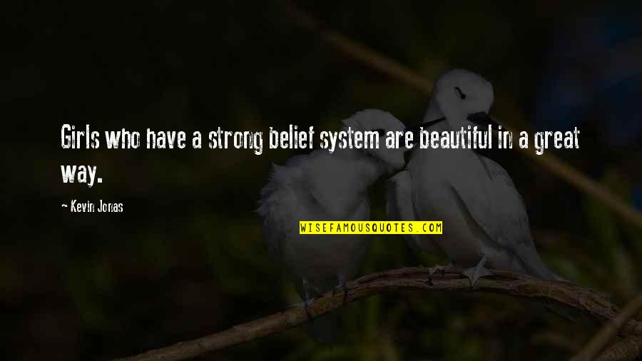 Beautiful In My Own Way Quotes By Kevin Jonas: Girls who have a strong belief system are