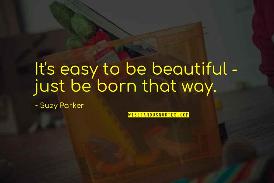 Beautiful In My Own Way Quotes By Suzy Parker: It's easy to be beautiful - just be