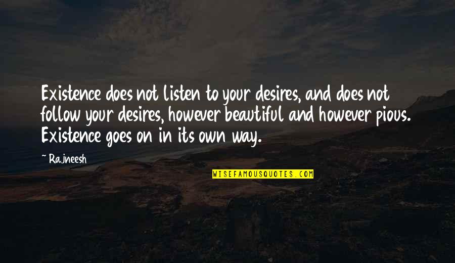 Beautiful In Own Way Quotes By Rajneesh: Existence does not listen to your desires, and Beautiful In Own Way Quotes By Rajneesh: Existence does not listen to your desires, and