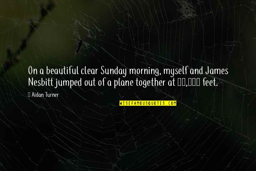 Beautiful In The Morning Quotes By Aidan Turner: On a beautiful clear Sunday morning, myself and