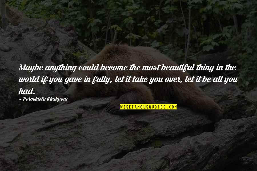 Beautiful In You Quotes By Porochista Khakpour: Maybe anything could become the most beautiful thing