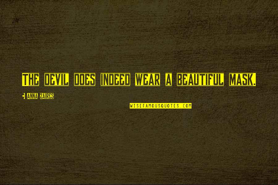 Beautiful Indeed Quotes By Anna Zaires: The devil does indeed wear a beautiful mask. Beautiful Indeed Quotes By Anna Zaires: The devil does indeed wear a beautiful mask.