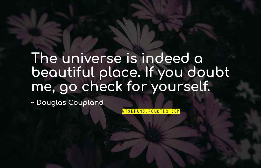 Beautiful Indeed Quotes By Douglas Coupland: The universe is indeed a beautiful place. If Beautiful Indeed Quotes By Douglas Coupland: The universe is indeed a beautiful place. If