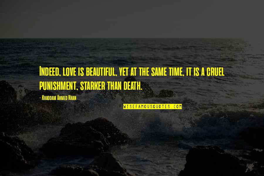 Beautiful Indeed Quotes By Khaddam Ahmed Khan: Indeed, love is beautiful, yet at the same Beautiful Indeed Quotes By Khaddam Ahmed Khan: Indeed, love is beautiful, yet at the same