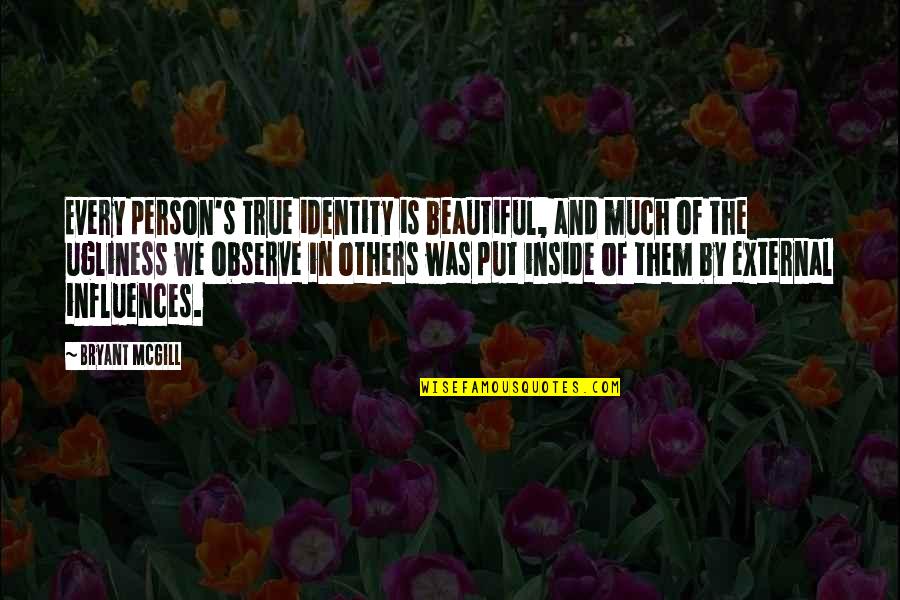Beautiful Inside Quotes By Bryant McGill: Every person's true identity is beautiful, and much