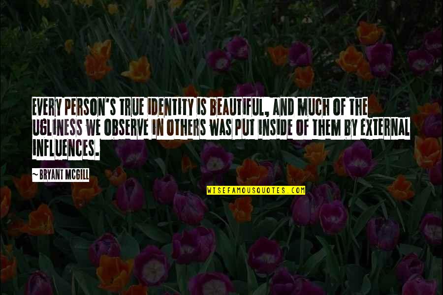 Beautiful Inside Quotes By Bryant McGill: Every person's true identity is beautiful, and much Beautiful Inside Quotes By Bryant McGill: Every person's true identity is beautiful, and much