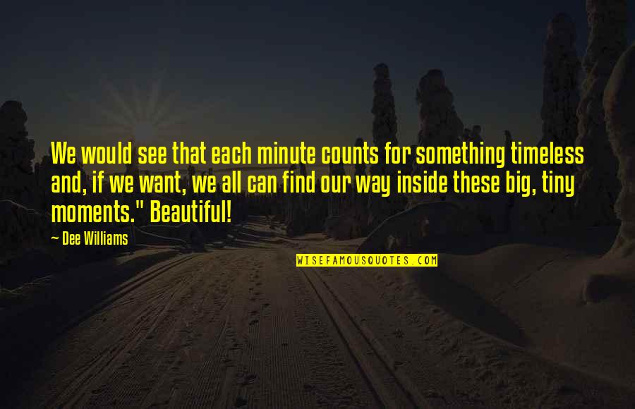Beautiful Inside Quotes By Dee Williams: We would see that each minute counts for