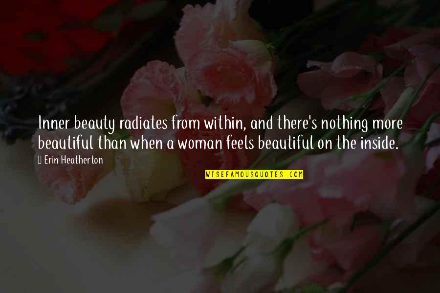 Beautiful Inside Quotes By Erin Heatherton: Inner beauty radiates from within, and there's nothing Beautiful Inside Quotes By Erin Heatherton: Inner beauty radiates from within, and there's nothing