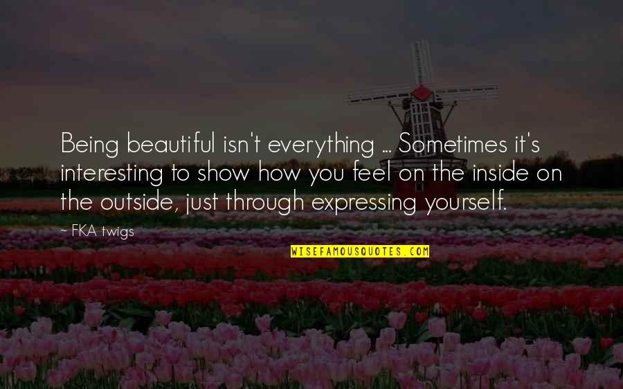Beautiful Inside Quotes By FKA Twigs: Being beautiful isn't everything ... Sometimes it's interesting Beautiful Inside Quotes By FKA Twigs: Being beautiful isn't everything ... Sometimes it's interesting