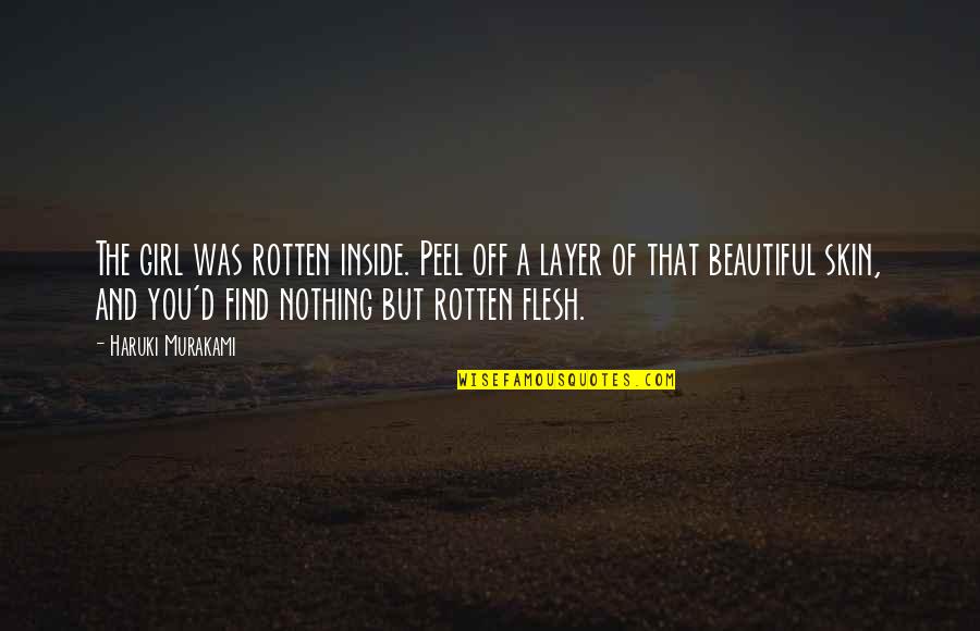Beautiful Inside Quotes By Haruki Murakami: The girl was rotten inside. Peel off a Beautiful Inside Quotes By Haruki Murakami: The girl was rotten inside. Peel off a