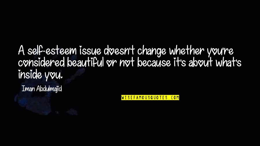 Beautiful Inside Quotes By Iman Abdulmajid: A self-esteem issue doesn't change whether you're considered Beautiful Inside Quotes By Iman Abdulmajid: A self-esteem issue doesn't change whether you're considered