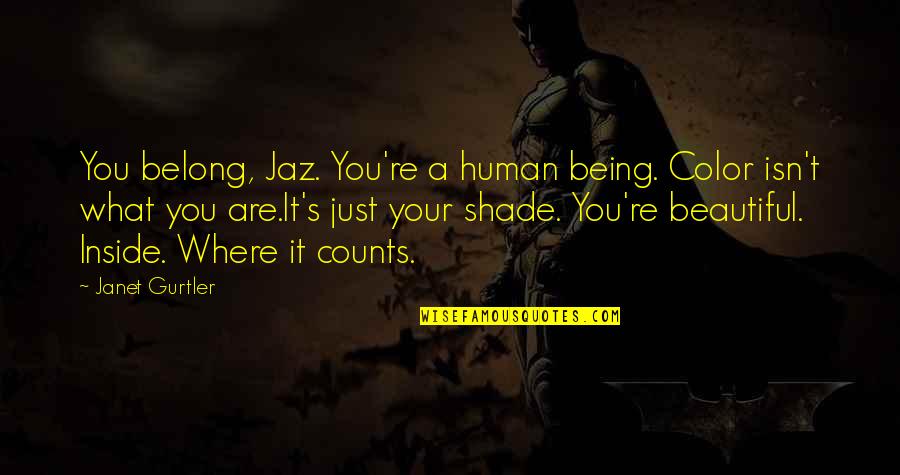Beautiful Inside Quotes By Janet Gurtler: You belong, Jaz. You're a human being. Color
