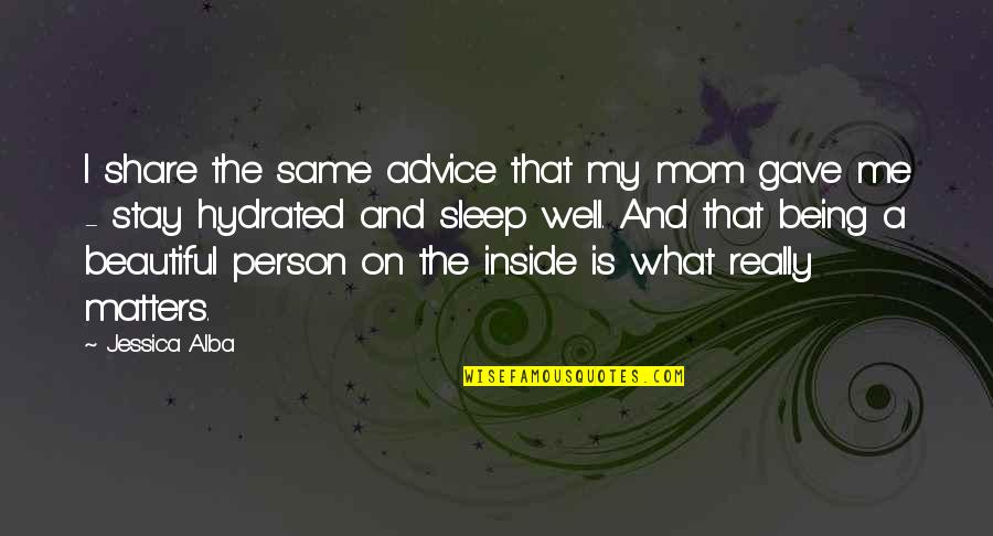 Beautiful Inside Quotes By Jessica Alba: I share the same advice that my mom Beautiful Inside Quotes By Jessica Alba: I share the same advice that my mom